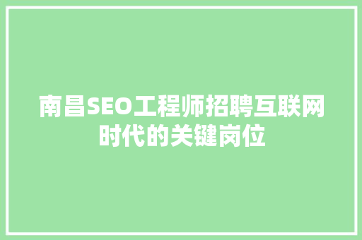 南昌SEO工程师招聘互联网时代的关键岗位