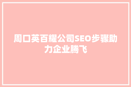 周口英百耀公司SEO步骤助力企业腾飞