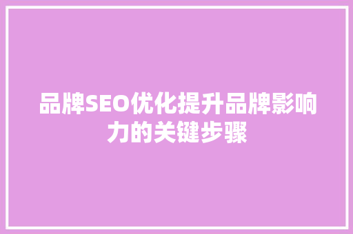 品牌SEO优化提升品牌影响力的关键步骤