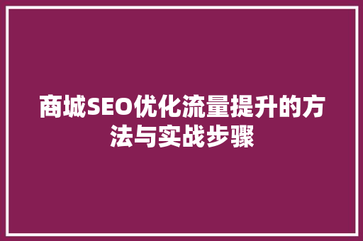 商城SEO优化流量提升的方法与实战步骤