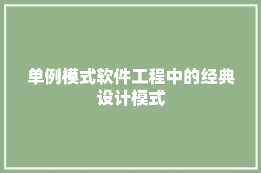 单例模式软件工程中的经典设计模式