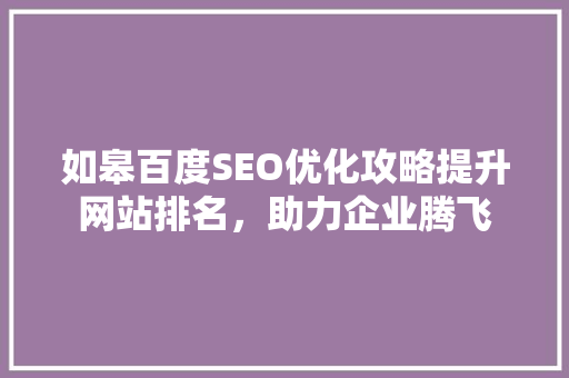 如皋百度SEO优化攻略提升网站排名，助力企业腾飞