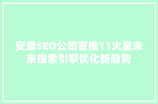 安康SEO公司首推11火星未来搜索引擎优化新趋势