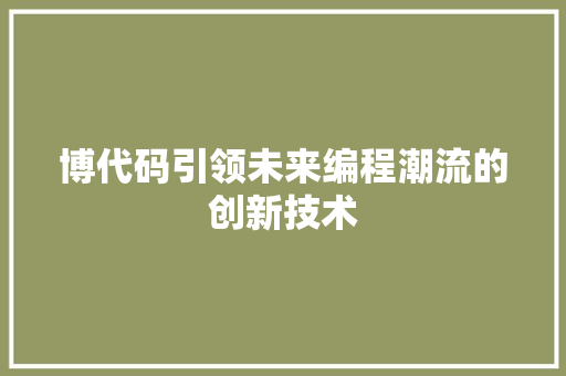 博代码引领未来编程潮流的创新技术