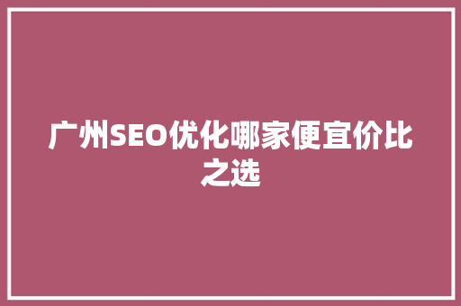 广州SEO优化哪家便宜价比之选
