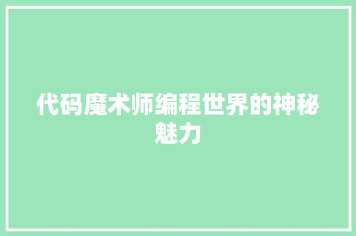 代码魔术师编程世界的神秘魅力