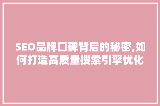 SEO品牌口碑背后的秘密,如何打造高质量搜索引擎优化服务