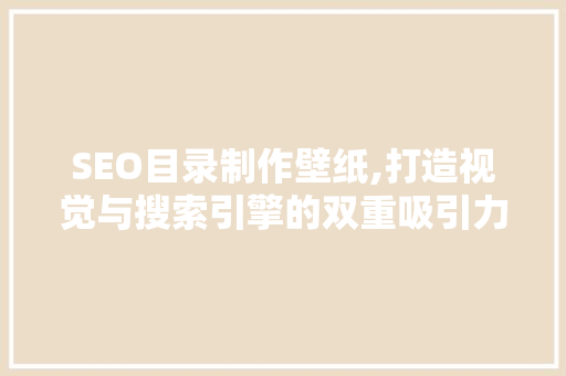 SEO目录制作壁纸,打造视觉与搜索引擎的双重吸引力