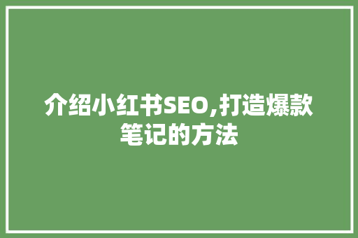 介绍小红书SEO,打造爆款笔记的方法