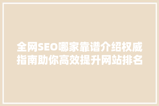 全网SEO哪家靠谱介绍权威指南助你高效提升网站排名
