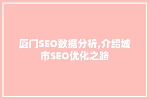 厦门SEO数据分析,介绍城市SEO优化之路