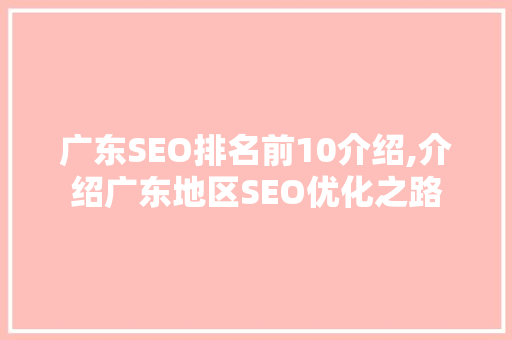 广东SEO排名前10介绍,介绍广东地区SEO优化之路