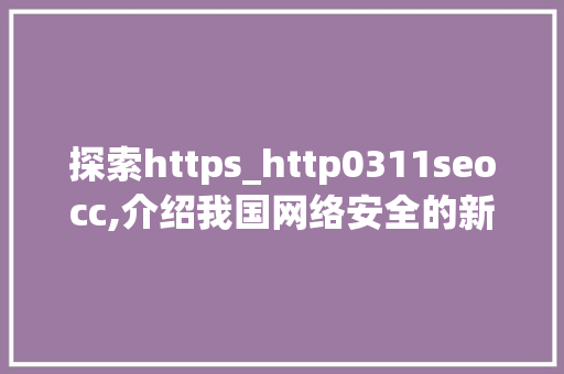 探索https_http0311seocc,介绍我国网络安全的新篇章  第1张