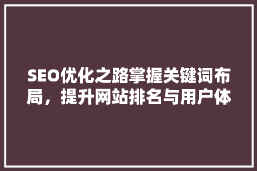 SEO优化之路掌握关键词布局，提升网站排名与用户体验