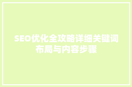 SEO优化全攻略详细关键词布局与内容步骤