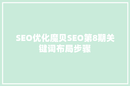 SEO优化魔贝SEO第8期关键词布局步骤