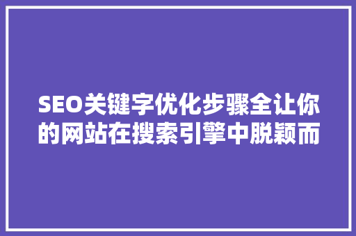 SEO关键字优化步骤全让你的网站在搜索引擎中脱颖而出