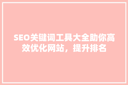 SEO关键词工具大全助你高效优化网站，提升排名