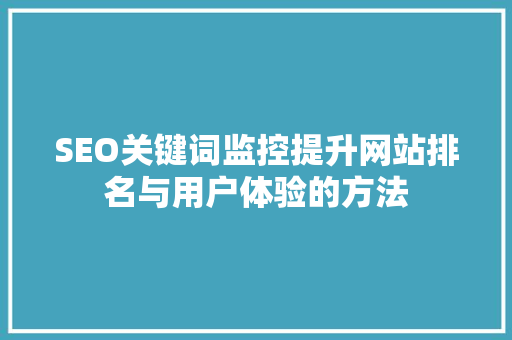 SEO关键词监控提升网站排名与用户体验的方法