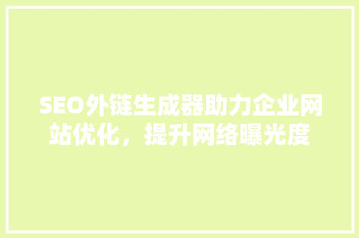 SEO外链生成器助力企业网站优化，提升网络曝光度