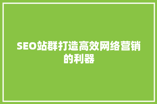 SEO站群打造高效网络营销的利器