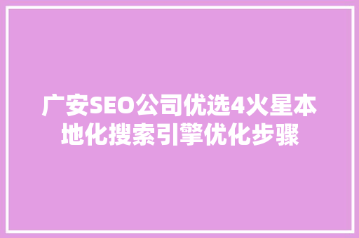 广安SEO公司优选4火星本地化搜索引擎优化步骤