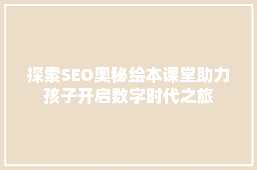 探索SEO奥秘绘本课堂助力孩子开启数字时代之旅