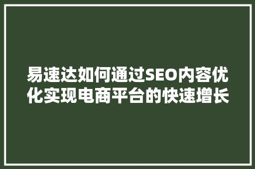 易速达如何通过SEO内容优化实现电商平台的快速增长