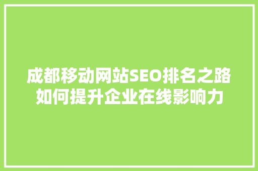 成都移动网站SEO排名之路如何提升企业在线影响力