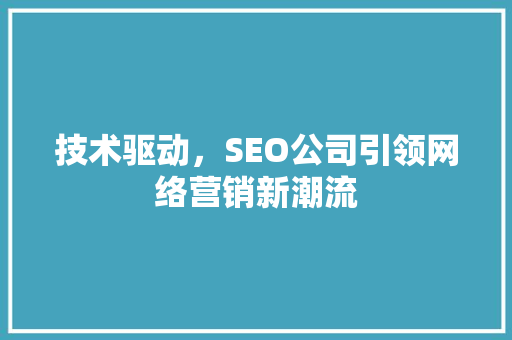 技术驱动，SEO公司引领网络营销新潮流