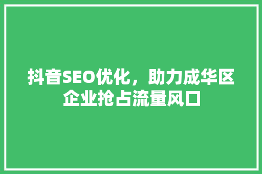 抖音SEO优化，助力成华区企业抢占流量风口