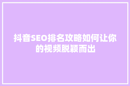 抖音SEO排名攻略如何让你的视频脱颖而出