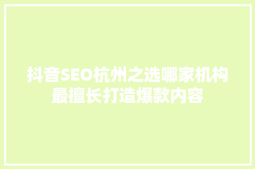 抖音SEO杭州之选哪家机构最擅长打造爆款内容