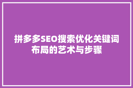 拼多多SEO搜索优化关键词布局的艺术与步骤  第1张