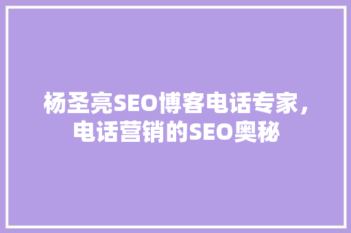 杨圣亮SEO博客电话专家，电话营销的SEO奥秘