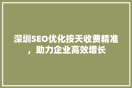 深圳SEO优化按天收费精准，助力企业高效增长  第1张