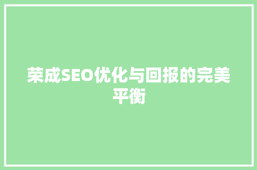 荣成SEO优化与回报的完美平衡