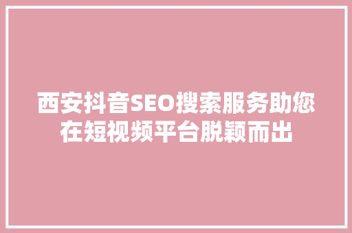西安抖音SEO搜索服务助您在短视频平台脱颖而出