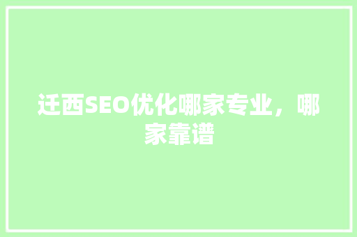 迁西SEO优化哪家专业，哪家靠谱