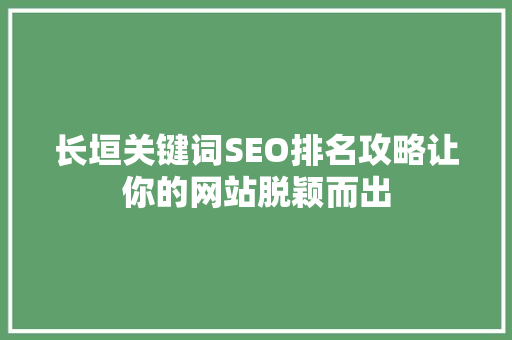 长垣关键词SEO排名攻略让你的网站脱颖而出