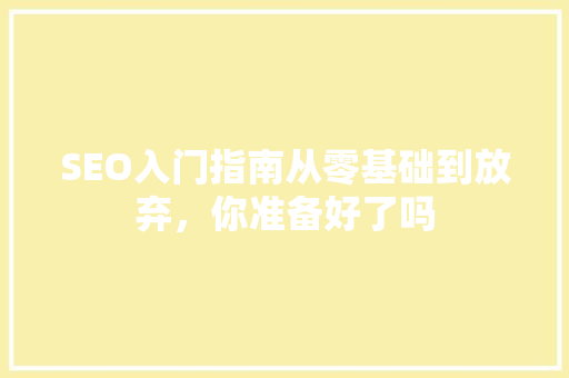 SEO入门指南从零基础到放弃，你准备好了吗  第1张