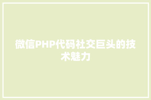 微信PHP代码社交巨头的技术魅力
