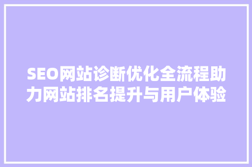 SEO网站诊断优化全流程助力网站排名提升与用户体验优化