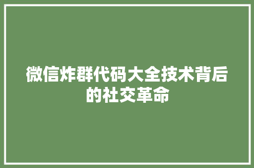 微信炸群代码大全技术背后的社交革命