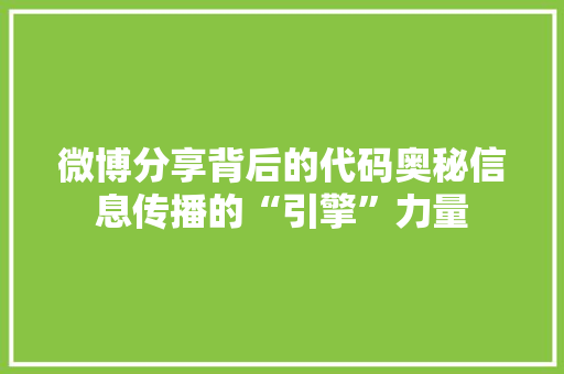 微博分享背后的代码奥秘信息传播的“引擎”力量