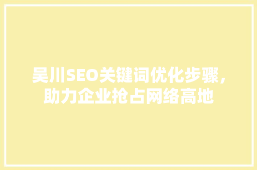 吴川SEO关键词优化步骤，助力企业抢占网络高地  第1张