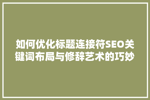 如何优化标题连接符SEO关键词布局与修辞艺术的巧妙结合