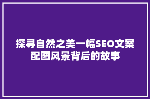 探寻自然之美一幅SEO文案配图风景背后的故事  第1张