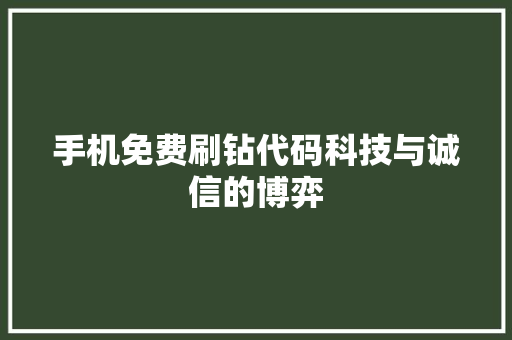 手机免费刷钻代码科技与诚信的博弈