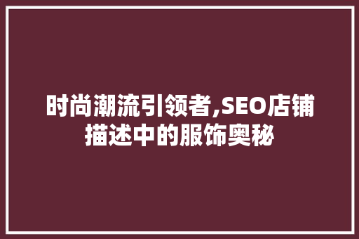 时尚潮流引领者,SEO店铺描述中的服饰奥秘